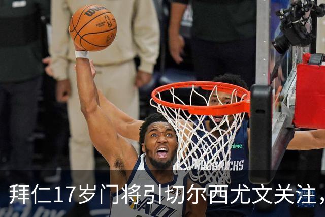 拜仁17岁门将引切尔西尤文关注，美国足协已表达兴趣
